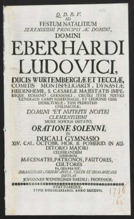 Ad Festum Natalitium Serenissimi Principis Ac Domini, Domini Eberhardi Ludovici, Ducis Wurtembergiae Et Tecciae ... Oratione Solenni, In Ducali Gymnasio ... Celebrandum, ... Invitat Johannes Wendelinus Bardili ...