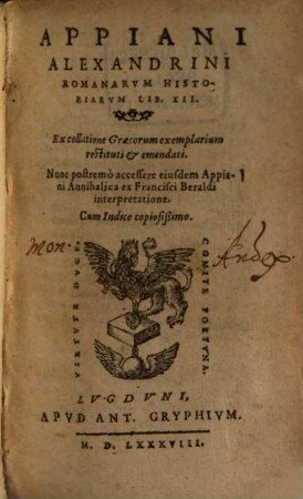 Appiani Alexandrini Romanarvm Historiarvm Lib. XII. : Ex collatione Graecorum exemplarium restituti & emendati. Nunc postremo accessre eiusdem Appiani Annibalica ex Francisci Beraldi interpretatione. Cum Indice copiosissimo