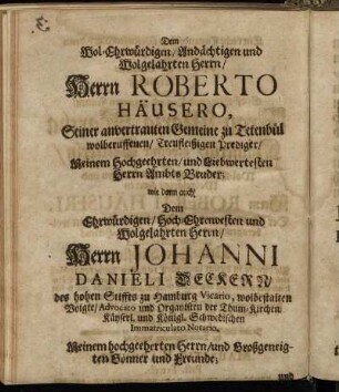 Dem Wol-Ehrwürdigen/ [...] Herrn Roberto Häusero, [...] Herrn Johanni Danieli Deckern [...] Frauen/ Fr. Margaretha Deckerinen/ [...]