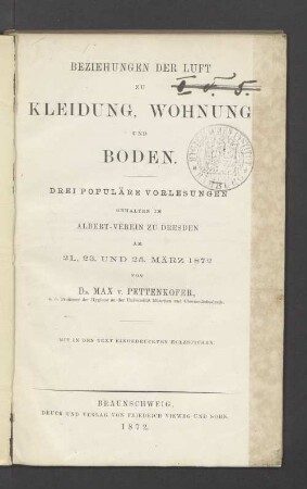 Beziehungen der Luft zu Kleidung, Wohnung und Boden : drei populäre Vorlesungen gehalten im Albert-Verein zu Dresden am 21., 23. und 25. März 1872