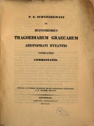De hypothesibus tragoediarum graecarum Aristophani Byzantio vindicandis commentatio : Recitata in consessu societatis reg. scient. Gotting. d. IV. Dec. 1852