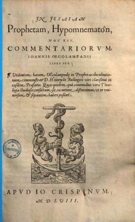 In Jesaiam Prophetam, Hypomnematon, Hoc Est, Commentariorvm, Ioannis Oecolampadii Libri Sex : Utilitatem harum Oecolampadij in Prophetas elucubrationum commonstrat D. Heinrychi Bullingeri viri clarißimi in easdem Praefatio ...