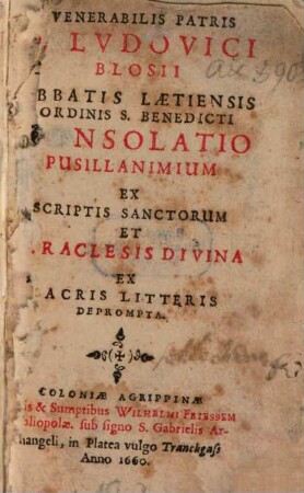 Venerabilis Patris D. Ludovici Blosii Abbatis Laetiensis Ordinis S. Benedicti Consolatio Pusillanimium Ex Scriptis Sanctorum et Paraclesis Divina Ex Sacris Litteris Deprompta