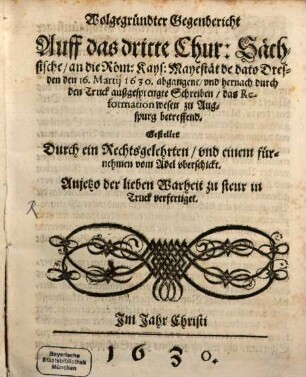 Wolgegründter Gegenbericht auff das dritte Chur-Sächsische, an die R. Kays. Mayestät de dato Dresd. d. 16. Mart. 1630 abgegangene, und hernach durch den Truck außgesprengte Schreiben, das Reformationswesen in Augspurg betreffend