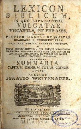 Lexicon Biblicum : In Quo Explicantur Vulgatae Vocabula Et Phrases, Quaecunque Propter Linguae Hebraicae Graecaeque Peregrinitatem Injicere Moram Legenti Possunt. Ad Usum Eorum Omnium, Qui Absque Magnorum Voluminem Ambagibus Divinae Scripturae Textum Et Contextum Intelligere, Et Verbum Dei Solide Populo Proponere Desiderant. Accedunt Summaria Capitum Omnium Totius Codicis Divini