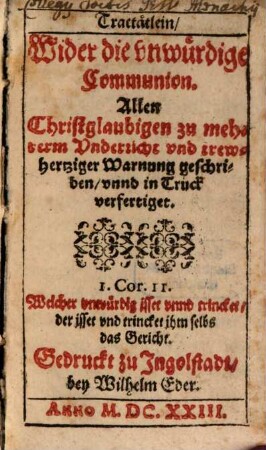Tractätlein, Wider die vnwürdige Communion : Allen Christglaubigen zu mehrerm Vnderricht vnd trewhertziger Warnung geschriben, vnnd in Truck verfertiget