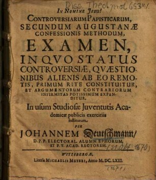 Controversiarum Papisticarum, Secundum Augustanae Confessionis Methodum Examen, In Qvo Status Controversiae, Qvaestionibus Alienis Ab eo Remotis, Primum Rite Constituitur, Et Argumentorum Contrariorum Infirmitas Potissimum Expenditur