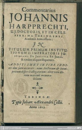 Commentarius Johannis Harpprechti ... In Titulum Primum Institutionum D. Imperatoris Justiniani , De Justitita Et Jure , & titulos aliquot sequentes : Additi Sunt In Fine Indices ...
