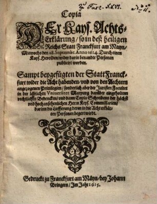 Copia dEr Kayserlichen Achts-Erklärung, so in Franckfurt am Mayn ... wider darin benandte Personen publicirt worden ...