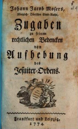 Johann Jacob Mosers, Königlich-Dänischen Etats-Raths, Zugaben zu seinem rechtlichen Bedencken von Aufhebung des Jesuiter-Ordens