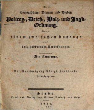 Der Herzogthümer Bremen und Verden Policey-, Deich-, Holz- und Jagd-Ordnung : Sammt einem zweifachen Anhange und dazu gehörenden Verordnungen ; im Auszuge