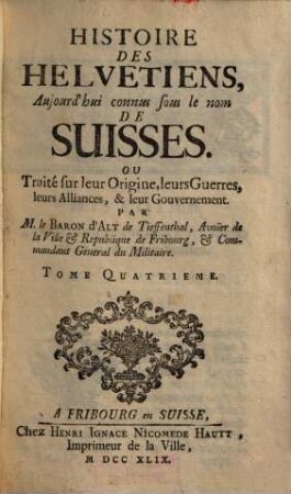Histoire des Helvetiens : aujourd'hui connus sous le nom de Suisses. Ou traité sur leurorigine, leurs guerres, leurs alliances et leur gouvernement, T. 4