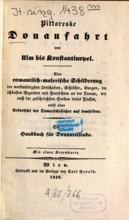 Pittoreske Donaufahrt von Ulm bis Konstantinopel : eine romantisch-malerische Schilderung der merkwürdigsten Ortschaften, Schlösser, Burgen, der schönsten Gegenden und Fernsichten an der Donau, wie auch der gefährlichsten Stellen dieses Flusses, nebst einer Uebersicht der Dampfschiffahrt auf demselben ; ein Handbuch für Donaureisende ; mit einer Stromkarte