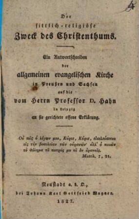 Der sittlich-religiöse Zweck des Christenthums : Ein Antwortschreiben der allg. evangelischen Kirche in Preussen und Sachsen auf die v. Herrn Prof. D. Hahn in Leipzig an sie gerichtete offene Erklärung