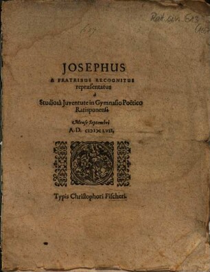 Josephus a Fratribus Recognitus : repraesentatus à Studiosâ Juventute in Gymnasio Poëtico Ratisponensi Mense Septembri A.D. MDCLVII