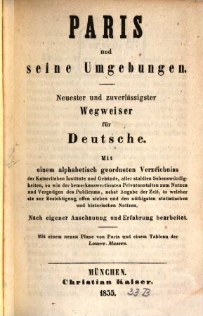 Paris und seine Umgebungen : neuester und zuverlässiger Wegweiser für Deutsche mit einem alphabetisch geordneten Verzeichniss ... ; mit einem neuen Plane von Paris und einem Tableau der Louvre-Museen
