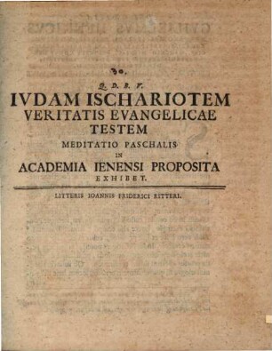 Judam Ischariotem, veritatis evangelicae testem meditatio paschalis in Academia Ienenis ... exhibet