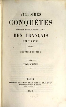 Victoires, conquêtes, déssastres, revers et guerres civiles des Français depuis 1792. 10. 1858