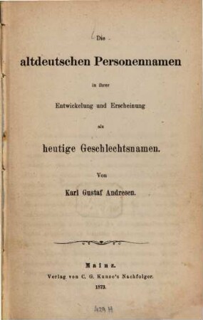 Die altdeutschen Personennamen in ihrer Entwickelung und Erscheinung als heutige Geschlechtenamen