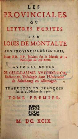 Les provinciales ou lettres écrites par Louis de Montalte à un provincial et aux RR. PP. Jesuites, Tom. 1