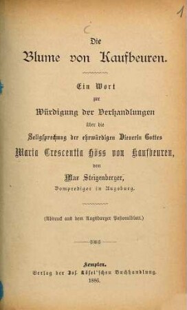 Die Blume von Kaufbeuren : ein Wort zur Würdigung der Verhandlungen über die Seligsprechung der ehrwürdigen Dienerin Gottes Maria Crescentia Höss von Kaufbeuren