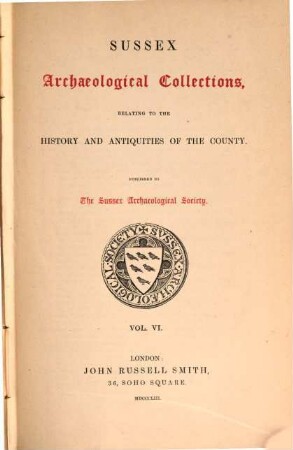 Sussex archaeological collections,illustrating the history and antiquities of the county : Published by the Sussex Archaeological Society, 6