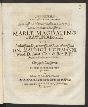Iusta Funebria In Obitum Beatissimum Nobilissimae & matronalium virtutum laude commendatissimae Mariae Magdalenae Frawenburgiae Viri ... Dn. Mauricii Hoffmanni Med. D. ... Coniugis Carissimae Honoris & memoriae ergo persoluta ab Amicis Altdorffinis