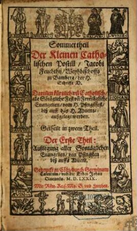 ... Der Kleinen Catholischen Postill Jacobi Feuchthij Weyhbischoffs zu Bamberg der H. Schrifft D. ..., [2],1. Sommertheil Der Kleinen Catholischen Postill ... Darin[n]en ... alle So[n]tägliche Fest vn[d] Feyrtägliche Euangelien vom H. Pfingstfest biß auf das H. Aduent außgelegt werden