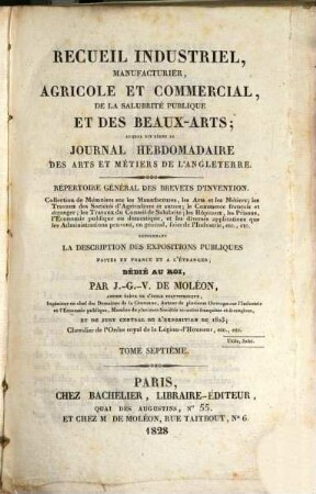 Recueil industriel, manufacturier, agricole et commercial, de la salubrité publique et des beaux-arts : auquel est réuni le Journal hebdomadaire des arts et métiers de l'Angleterre ; répertoire général des brevets d'invention. 7. 1828