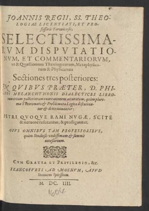 Sect. tres posteriores: In Quibus Praeter, D. Philippi Melanchthonis Dialectices Librorum trium posteriorum ennarrationem accuratam, quam plurima Theoremata & Problemata Logica discutiuntur & determinantur: Petri Quoque Rami Nugae ... refutantur, & profligantur