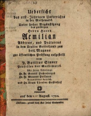 Uebersicht des erst-Jährigen Unterrichts in der Mathematik : Unter hoher Begünstigung des gnädigen Herrn Herrn Aemilian Abbtens, und Prälatens in dem Uralten Gotteshause zum heil. Magnus zur öffentlichen Prüffung aufgestellt
