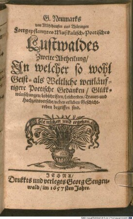 G. Neumarks von Mühlhausen aus Thüringen Fortgepflantzter Musikalisch-Poetischer Lustwald, 2. Zweite Abtheilung : Jn welcher so wohl geist- als weltliche weitläuftigere poetische Gedanken, Glükkwünschungen, Lobschriften, Leichreden, Trauer- und Hochzeitsversche neben etlichen Geschichtreden begriffen sind