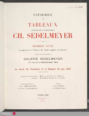 1: Catalogue des tableaux composant la collection de Ch. Sedelmeyer : première vente comprenant les tableaux des écoles anglaise et française et qui aura lieu dans la Galerie Sedelmeyer le jeudi 16, vendredi 17 et samedi 18 mai 1907
