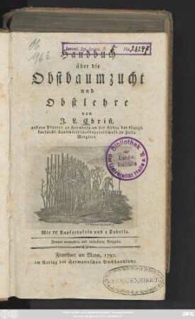 Handbuch über die Obstbaumzucht und Obstlehre : Mit IV Kupfertafeln und I Tabelle/ von J. L. Christ, erstern Pfarrer zu Kronberg an der Höhe, der königl. kurfürstl. Landwirthschaftsgesellschaft zu Zelle Mitglied