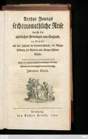 Theil 2: Arthur Youngs Sechsmonatliche Reise durch die nördlichen Provinzen von England, in Absicht auf den Zustand der Landwirthschaft, der Manufakturen, der Malerey und übrigen schönen Künste