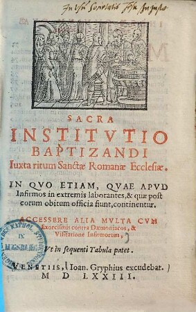 Sacra institutio baptizandi iuxta ritum sanctae Romanae : in quo etiam quae apud infirmos in extremis laborantes, & quae post eorum obitum officia fiunt, continentur ; Accessere alia multa cum exorcismis contra daemoniacos & visitatione infirmorum