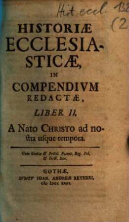 Historiae Ecclesiasticae In Compendium Redactae Liber .... 2, A Nato Christo ad nostra usque tempora