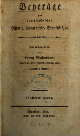 Beyträge zur vaterländischen Historie, Geographie, Staatistik, etc.. 6, 6. 1800