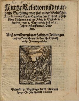 Kurtze Relation und warhaffte Erzehlung, was sich in der Polnischen Expedition von Tag zu Tag wider den Erbfeind Christliches Nahmens, und den König in Schweden, [et]c. begeben, vom 1. Septembris deß 1621. Jahrs, biß auff den 24. Octobris : Auß gewissen und warhafftigen Zeittungen auß der Polnischen in die Teutsche Sprach versetzet. Jederman zum besten