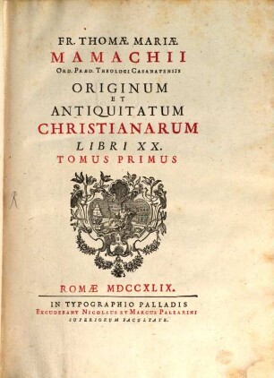 Fr. Thomae Mariae Mamachii Ord. Praed. Theologi Casanatensis Originum Et Antiquitatum Christianarum Libri XX.. 1