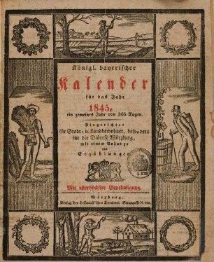 Königlich bayerischer Kalender : für das Jahr ... ; eingerichtet für Stadt- und Landbewohner, besonders für die Diöcese Würzburg mit einem Anhang von unterhaltenden, belehrenden und nützlichen Sachen, 1845