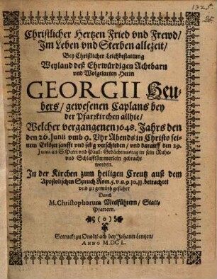 Christlicher Hertzen Fried und Frewd, Im Leben und Sterben allezeit, Bey Christlicher Leichbestattung Weyland deß ... Herrn Georgii Heubers, gewesenen Caplans bey der Pfarrkirchen allhie ...