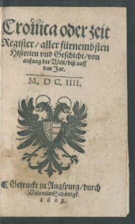 Cronica oder zeit Register/ aller fürnembsten Historien und Geschicht/ von anfang der Welt/ biß auff das Jar M.DC.IIII.