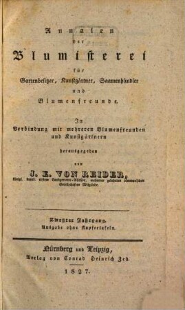 Annalen der Blumisterei für Gartenbesitzer, Kunstgärtner, Saamenhändler und Blumenfreunde : Beschreibung seltner und neuer vorzüglicher Blumen und Ziergewächse sammt deren Kultur- und Vermehrungsmethoden bewährter Gärtner und praktischer Blumenfreunde für Gartenbesitzer, Kunstgärtner, Saamenhändler und Blumenfreunde. 2. 1827