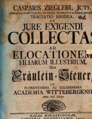 Tractatio iur. de iure exigendi collectas ad elocationem filiarum illustrium ... exercitatio acad.