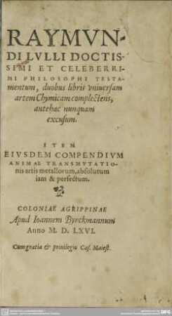 Raymundi Lulli Doctissimi et Celeberrimi Philosophi Testamentum : duobus libris vniuersam artem Chymicam complectens, antehac numquam excusum