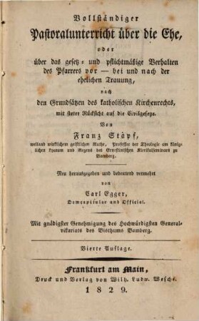 Vollständiger Pastoralunterricht über die Ehe, oder über das gesetz- und pflichtmäßige Verhalten des Pfarrers vor, bei und nach der ehelichen Trauung : nach den Grundsätzen des katholischen Kirchenrechts, mit steter Rücksicht auf die Civilgesetze