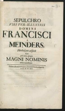 Sepulchro Viri Per-Illustris Domini Francisci a Meinders, Herbulam adiicit Eius post fata quoque Magni Nominis observantissimus
