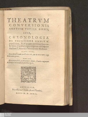 Theatrvm Conversionis Gentivm Totivs Orbis; Sive, Chronologia De Vocatione Omnivm populorum, & propagatæ per vniuersum orbe[m] fidei, Christianæque religionis descriptio