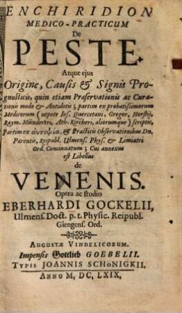 Enchiridion medico-practicum de peste atque eius ejus origine, causis et +& signis prognosticis, quin etiam praeservationis ac curationis modo et +& antidotis